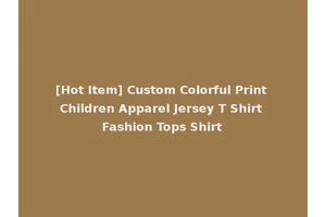 [Hot Item] Custom Colorful Print Children Apparel Jersey T Shirt Fashion Tops Shirt