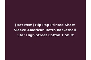 [Hot Item] Hip Pop Printed Short Sleeve American Retro Basketball Star High Street Cotton T Shirt