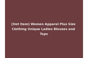 [Hot Item] Women Apparel Plus Size Clothing Unique Ladies Blouses and Tops