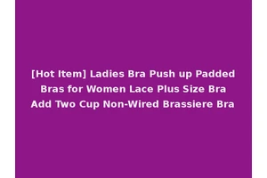[Hot Item] Ladies Bra Push up Padded Bras for Women Lace Plus Size Bra Add Two Cup Non-Wired Brassiere Bra