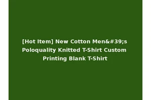 [Hot Item] New Cotton Men's Poloquality Knitted T-Shirt Custom Printing Blank T-Shirt