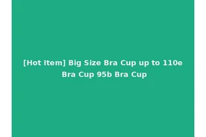[Hot Item] Big Size Bra Cup up to 110e Bra Cup 95b Bra Cup