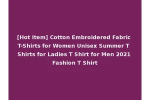 [Hot Item] Cotton Embroidered Fabric T-Shirts for Women Unisex Summer T Shirts for Ladies T Shirt for Men 2021 Fashion T Shirt