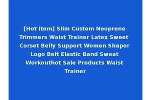 [Hot Item] Slim Custom Neoprene Trimmers Waist Trainer Latex Sweet Corset Belly Support Women Shaper Logo Belt Elastic Band Sweat Workouthot Sale Products Waist Trainer