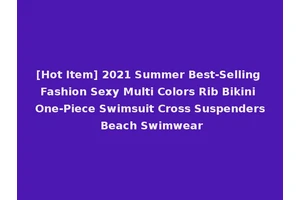 [Hot Item] 2021 Summer Best-Selling Fashion Sexy Multi Colors Rib Bikini One-Piece Swimsuit Cross Suspenders Beach Swimwear