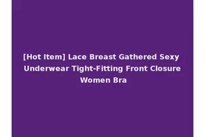 [Hot Item] Lace Breast Gathered Sexy Underwear Tight-Fitting Front Closure Women Bra
