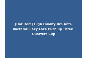 [Hot Item] High Quality Bra Anti-Bacterial Sexy Lace Push up Three Quarters Cup