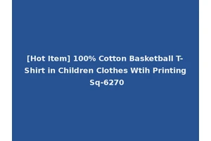 [Hot Item] 100% Cotton Basketball T-Shirt in Children Clothes Wtih Printing Sq-6270