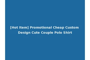 [Hot Item] Promotional Cheap Custom Design Cute Couple Polo Shirt