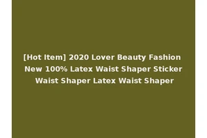 [Hot Item] 2020 Lover Beauty Fashion New 100% Latex Waist Shaper Sticker Waist Shaper Latex Waist Shaper