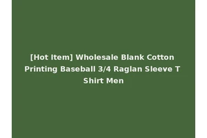 [Hot Item] Wholesale Blank Cotton Printing Baseball 3/4 Raglan Sleeve T Shirt Men