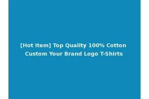 [Hot Item] Top Quality 100% Cotton Custom Your Brand Logo T-Shirts