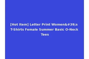 [Hot Item] Letter Print Women's T-Shirts Female Summer Basic O-Neck Tees