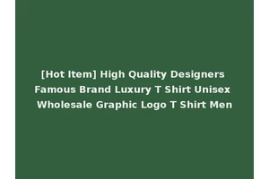 [Hot Item] High Quality Designers Famous Brand Luxury T Shirt Unisex Wholesale Graphic Logo T Shirt Men