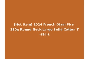 [Hot Item] 2024 French Olym Pics 180g Round Neck Large Solid Cotton T-Shirt