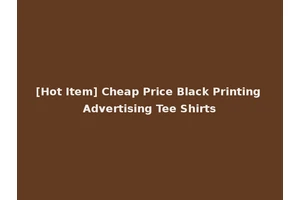 [Hot Item] Cheap Price Black Printing Advertising Tee Shirts