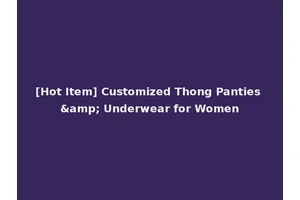 [Hot Item] Customized Thong Panties &amp; Underwear for Women