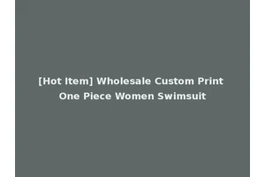 [Hot Item] Wholesale Custom Print One Piece Women Swimsuit