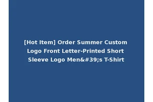 [Hot Item] Order Summer Custom Logo Front Letter-Printed Short Sleeve Logo Men's T-Shirt