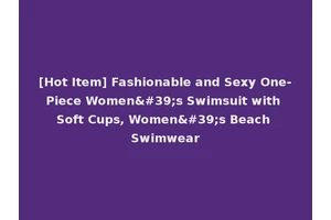 [Hot Item] Fashionable and Sexy One-Piece Women's Swimsuit with Soft Cups, Women's Beach Swimwear