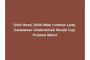 [Hot Item] 2020 New Custom Lady Swimwear Underwired Mould Cup Printed Bikini
