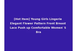 [Hot Item] Young Girls Lingerie Elegant Flower Pattern Front Breast Lace Push up Comfortable Women′ S Bra