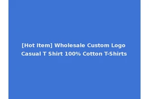 [Hot Item] Wholesale Custom Logo Casual T Shirt 100% Cotton T-Shirts