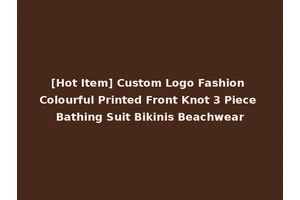 [Hot Item] Custom Logo Fashion Colourful Printed Front Knot 3 Piece Bathing Suit Bikinis Beachwear