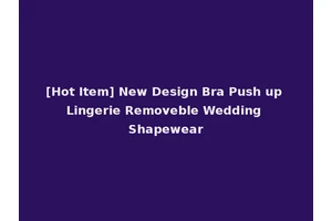 [Hot Item] New Design Bra Push up Lingerie Removeble Wedding Shapewear