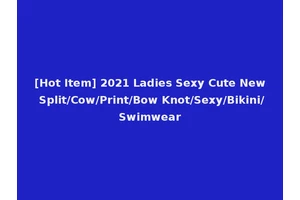 [Hot Item] 2021 Ladies Sexy Cute New Split/Cow/Print/Bow Knot/Sexy/Bikini/Swimwear