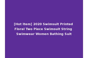 [Hot Item] 2020 Swimsuit Printed Floral Two Piece Swimsuit String Swimwear Women Bathing Suit
