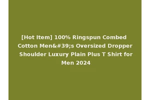 [Hot Item] 100% Ringspun Combed Cotton Men's Oversized Dropper Shoulder Luxury Plain Plus T Shirt for Men 2024