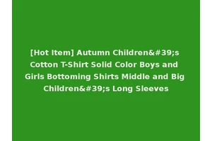[Hot Item] Autumn Children's Cotton T-Shirt Solid Color Boys and Girls Bottoming Shirts Middle and Big Children's Long Sleeves