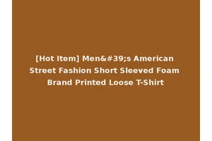 [Hot Item] Men's American Street Fashion Short Sleeved Foam Brand Printed Loose T-Shirt