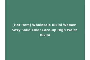 [Hot Item] Wholesale Bikini Women Sexy Solid Color Lace-up High Waist Bikini