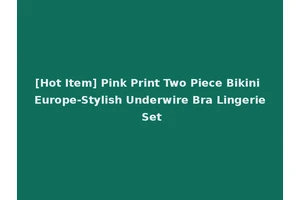 [Hot Item] Pink Print Two Piece Bikini Europe-Stylish Underwire Bra Lingerie Set