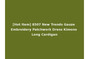 [Hot Item] 8507 New Trends Gauze Embroidery Patchwork Dress Kimono Long Cardigan