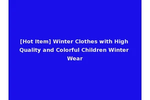 [Hot Item] Winter Clothes with High Quality and Colorful Children Winter Wear