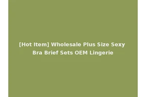 [Hot Item] Wholesale Plus Size Sexy Bra Brief Sets OEM Lingerie