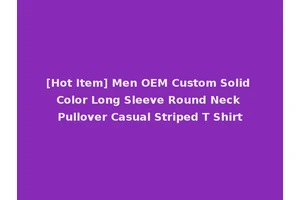[Hot Item] Men OEM Custom Solid Color Long Sleeve Round Neck Pullover Casual Striped T Shirt