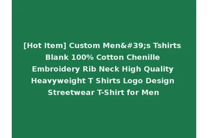 [Hot Item] Custom Men's Tshirts Blank 100% Cotton Chenille Embroidery Rib Neck High Quality Heavyweight T Shirts Logo Design Streetwear T-Shirt for Men