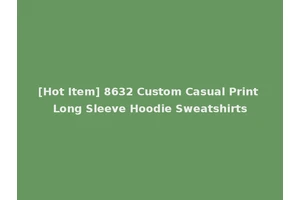[Hot Item] 8632 Custom Casual Print Long Sleeve Hoodie Sweatshirts