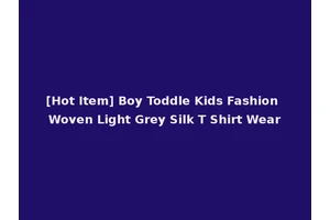 [Hot Item] Boy Toddle Kids Fashion Woven Light Grey Silk T Shirt Wear