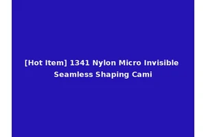 [Hot Item] 1341 Nylon Micro Invisible Seamless Shaping Cami