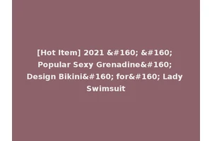 [Hot Item] 2021     Popular Sexy Grenadine  Design Bikini  for  Lady Swimsuit