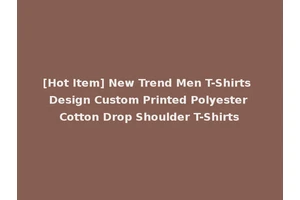 [Hot Item] New Trend Men T-Shirts Design Custom Printed Polyester Cotton Drop Shoulder T-Shirts