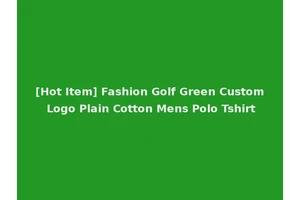 [Hot Item] Fashion Golf Green Custom Logo Plain Cotton Mens Polo Tshirt