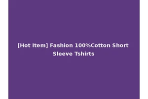[Hot Item] Fashion 100%Cotton Short Sleeve Tshirts
