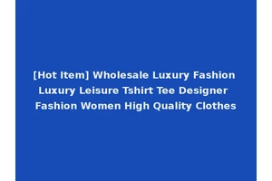 [Hot Item] Wholesale Luxury Fashion Luxury Leisure Tshirt Tee Designer Fashion Women High Quality Clothes