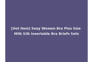 [Hot Item] Sexy Women Bra Plus Size Milk Silk Insertable Bra Briefs Sets